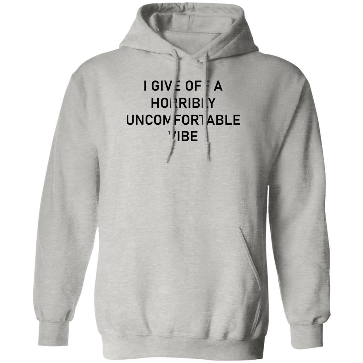 I Give Off A Horribly Uncomfortable Vibe Shirt