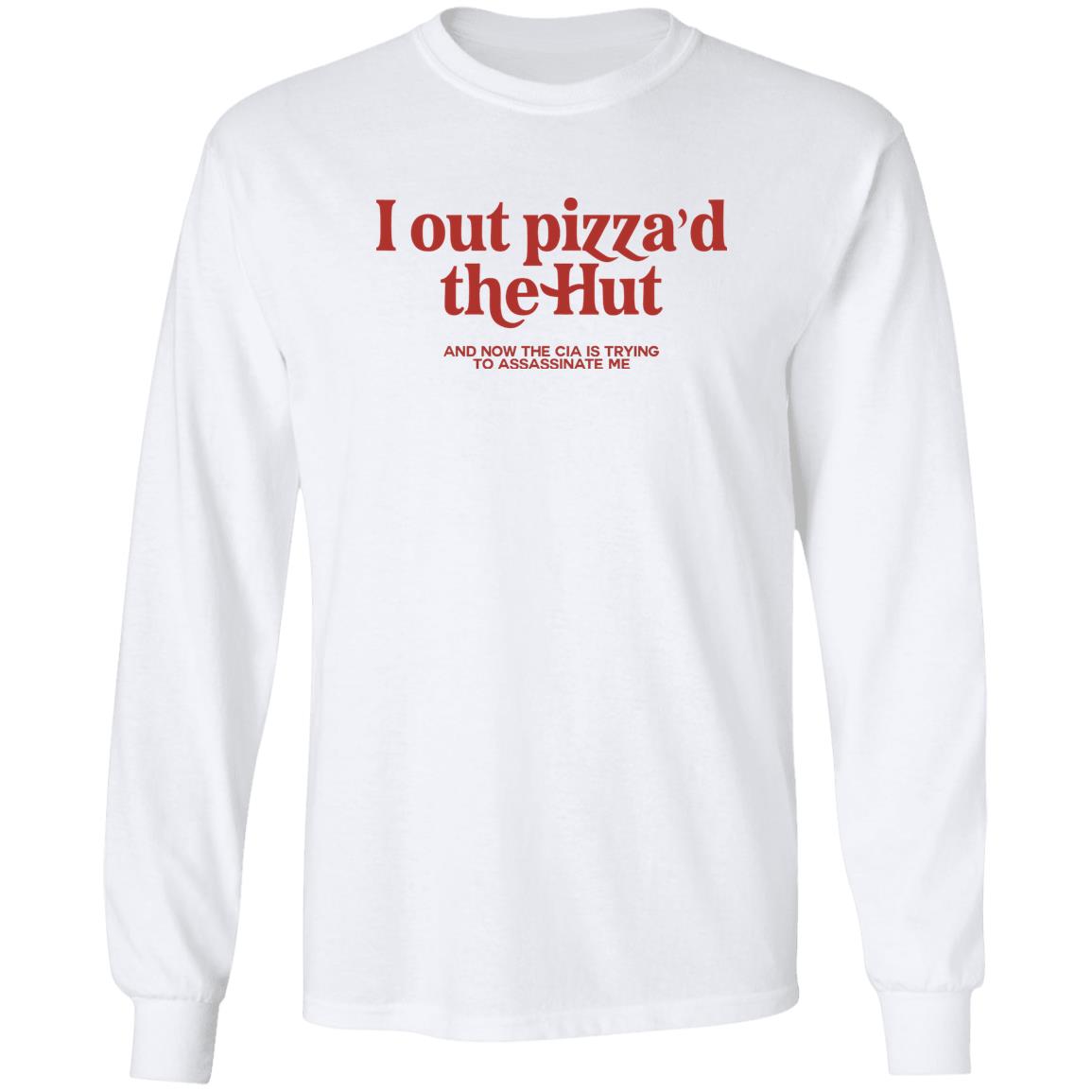 I Out Pizza’d The Hut And Now The Cia Is Trying To Assassinate Me Shirt