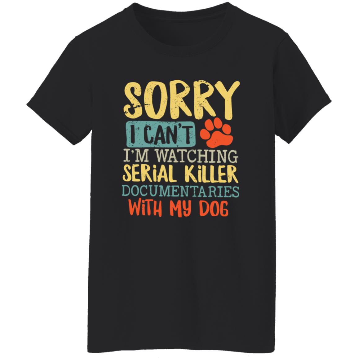 Sorry I Can’t I’m Watching Serial Killer Documentaries With My Dog Shirt