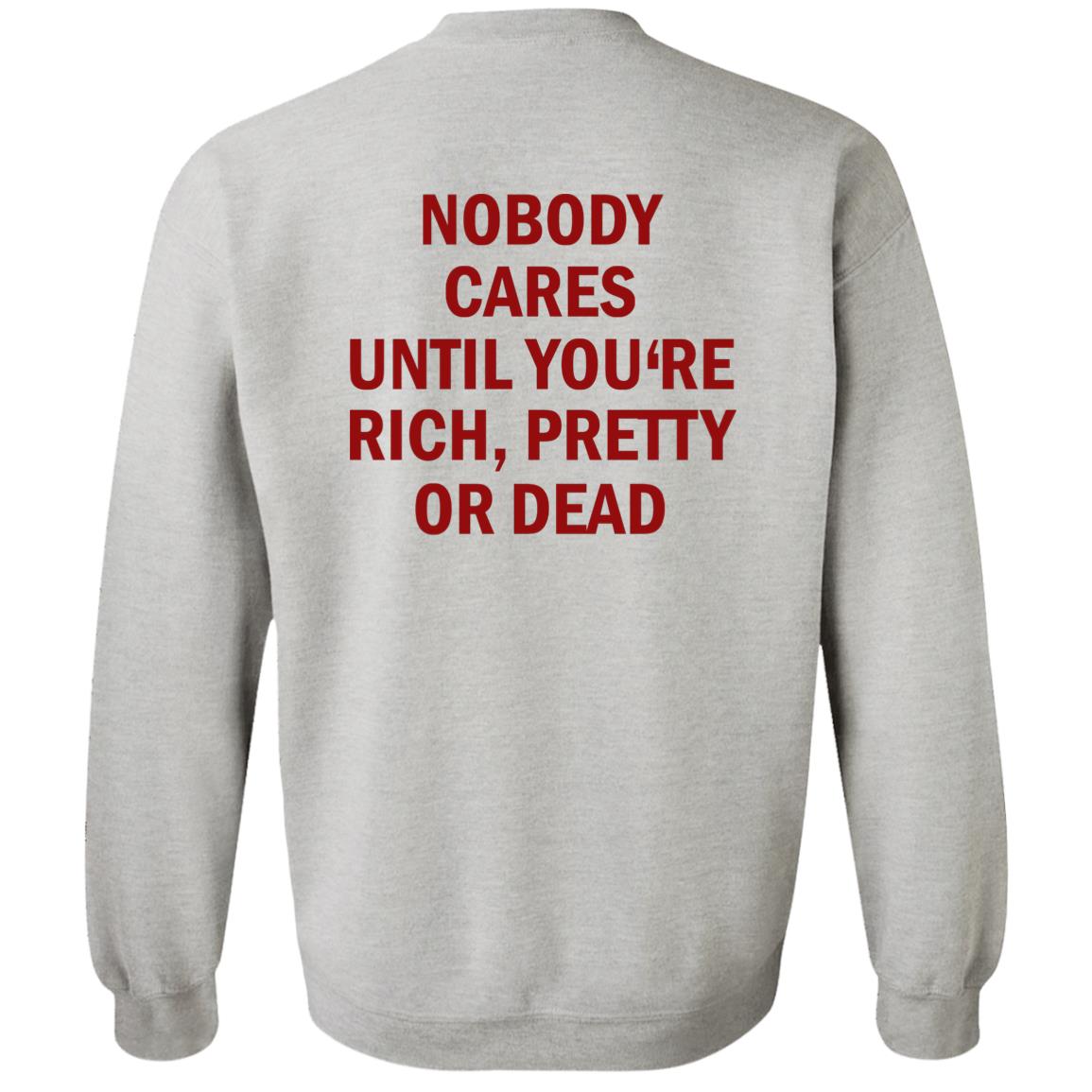 Nobody Cares Until You’re Rich Pretty Or Dead Shirt