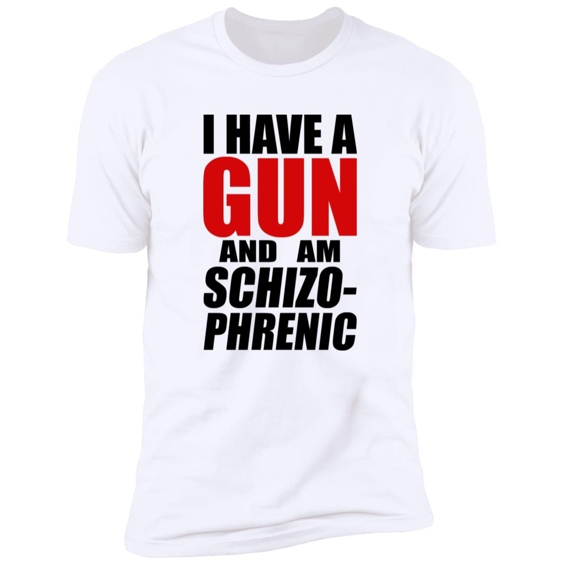 I Have A Gun And Am Schizo-Phrenic Shirt
