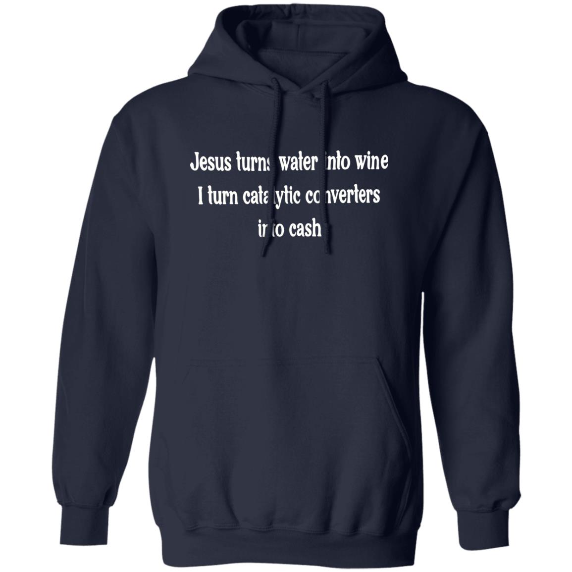 Jesus Turns Water Into Wine I Turn Catalytic Converters Into Cash Shirt