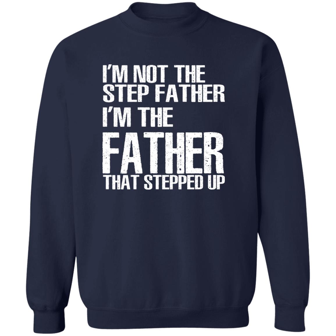 I’m Not The Step Father I’m The Father That Stepped Up Shirt
