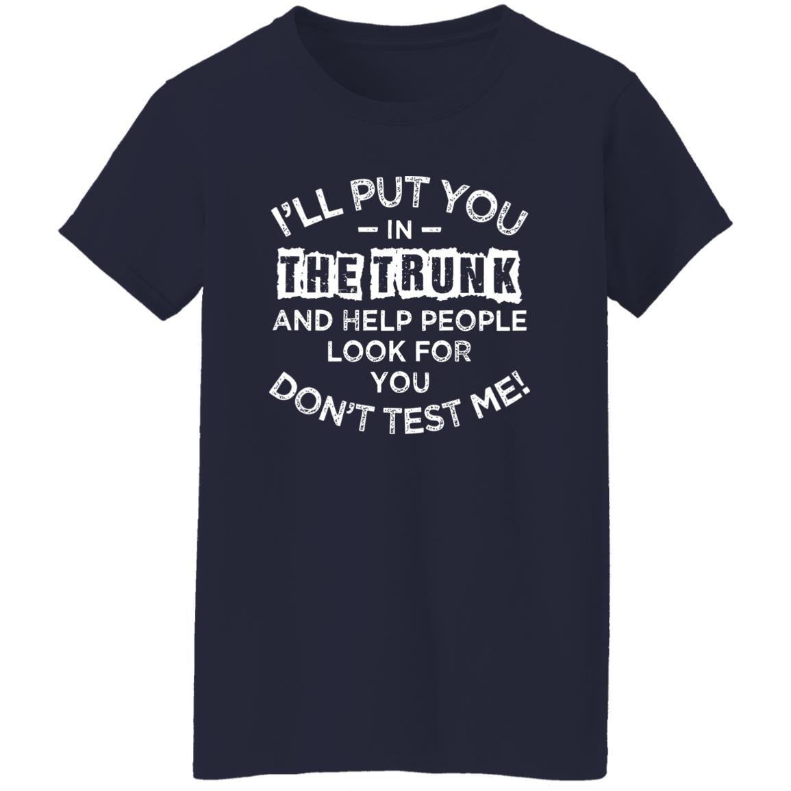 I'll Put You In The Trunk And Help People Look For You Shirt