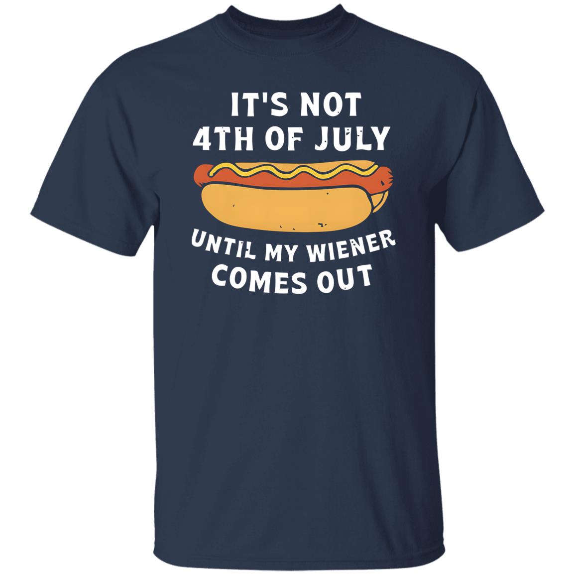 It's Not 4th of July Until My Wiener Comes Out Shirt
