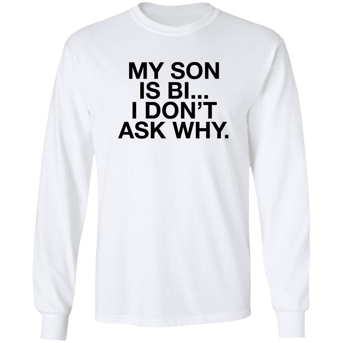 My Son Is Bi I Don’t Ask Why Shirt