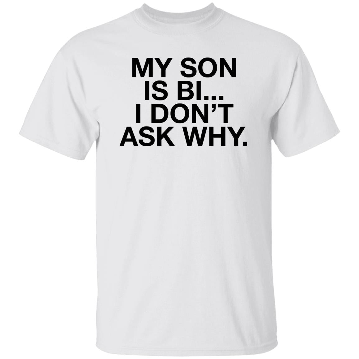 My Son Is Bi I Don’t Ask Why Shirt
