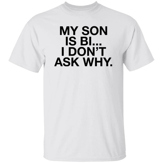 My Son Is Bi I Don’t Ask Why Shirt