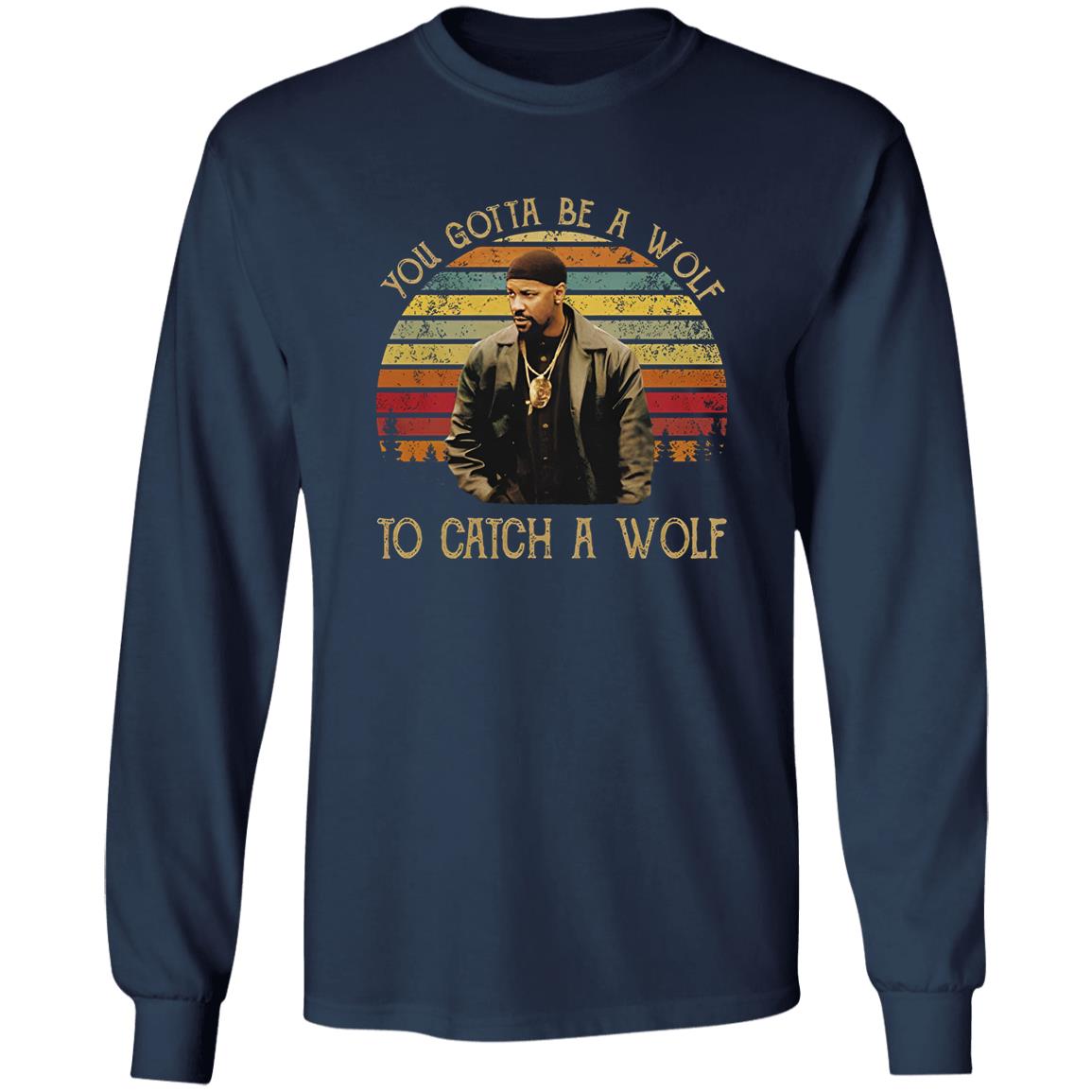 You Gotta Be A Wolf to Catch A Wolf Shirt