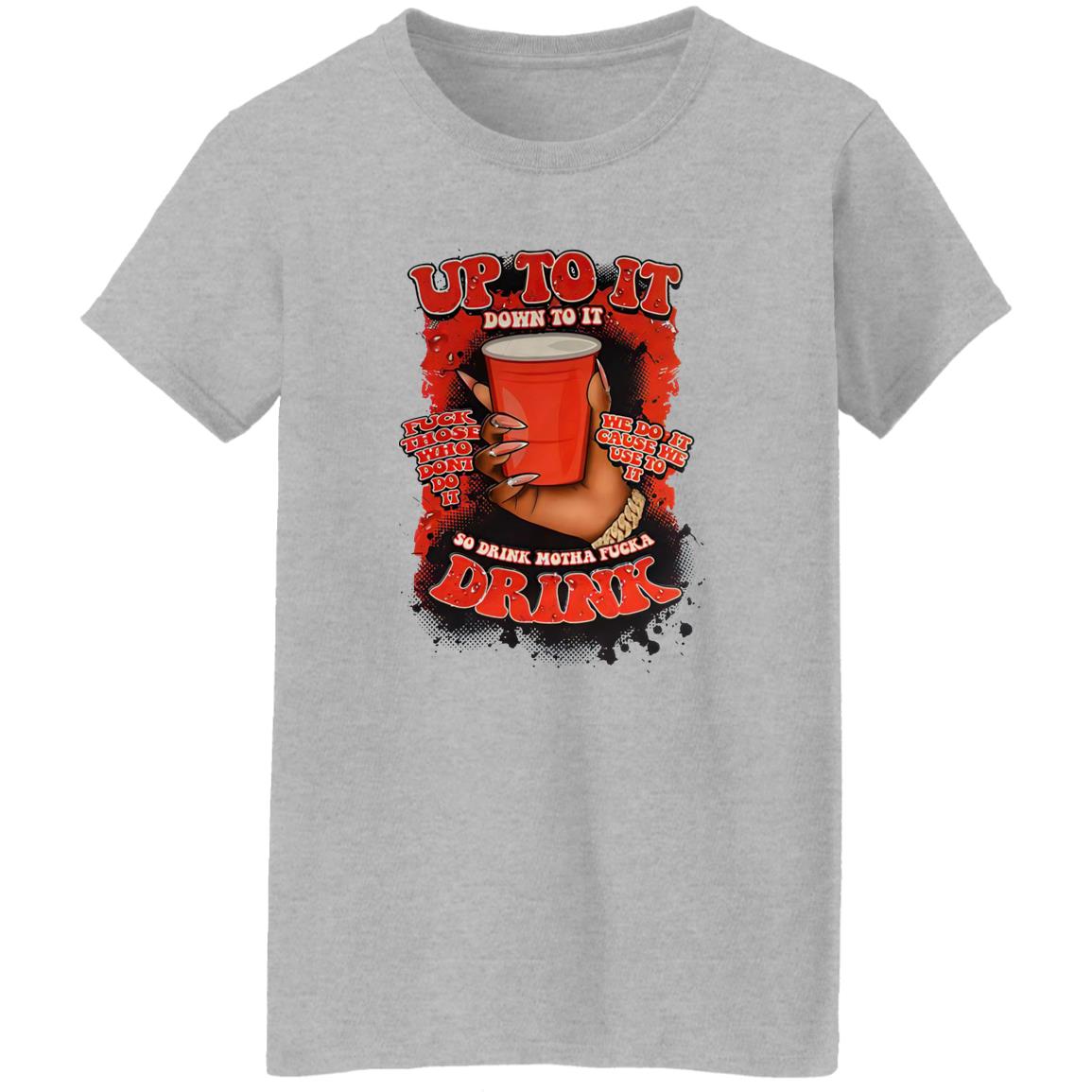 Up To It Down To It So Drink Motha Shirt