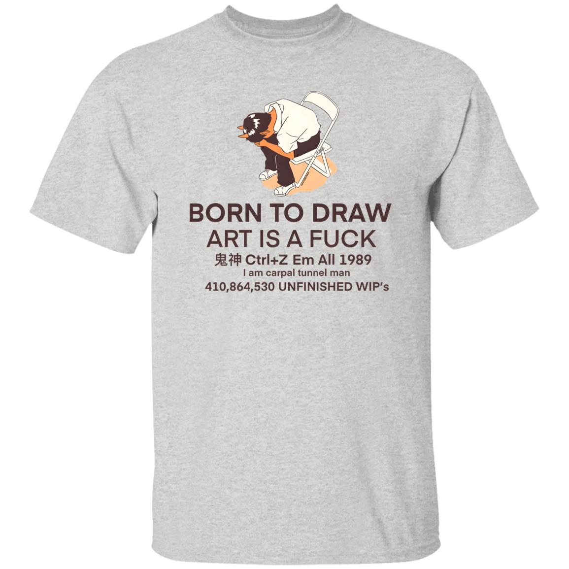 Born To Draw Art Is A Fuck Shirt