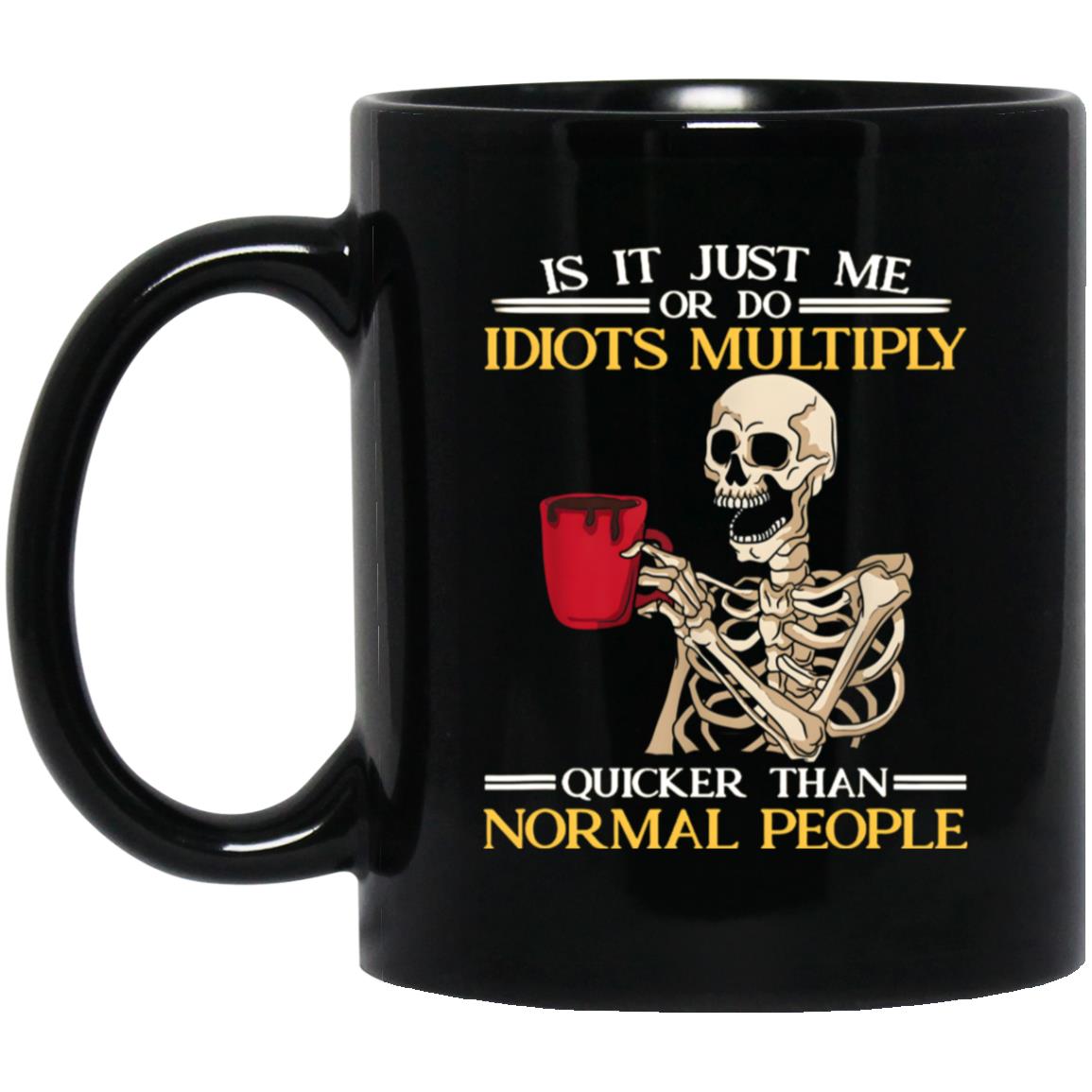 Is It Just Me Or Do Idiots Multiply Quicker Than Normal People Mug
