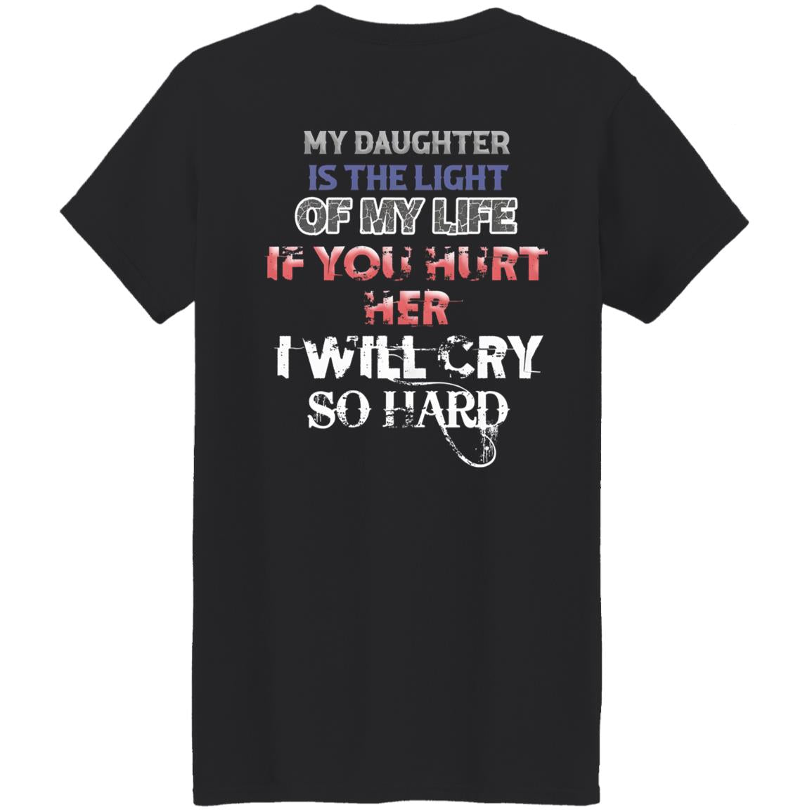 My Daughter Is The Light Of My Life If You Hurt Her I Will Cry So Hard Shirt