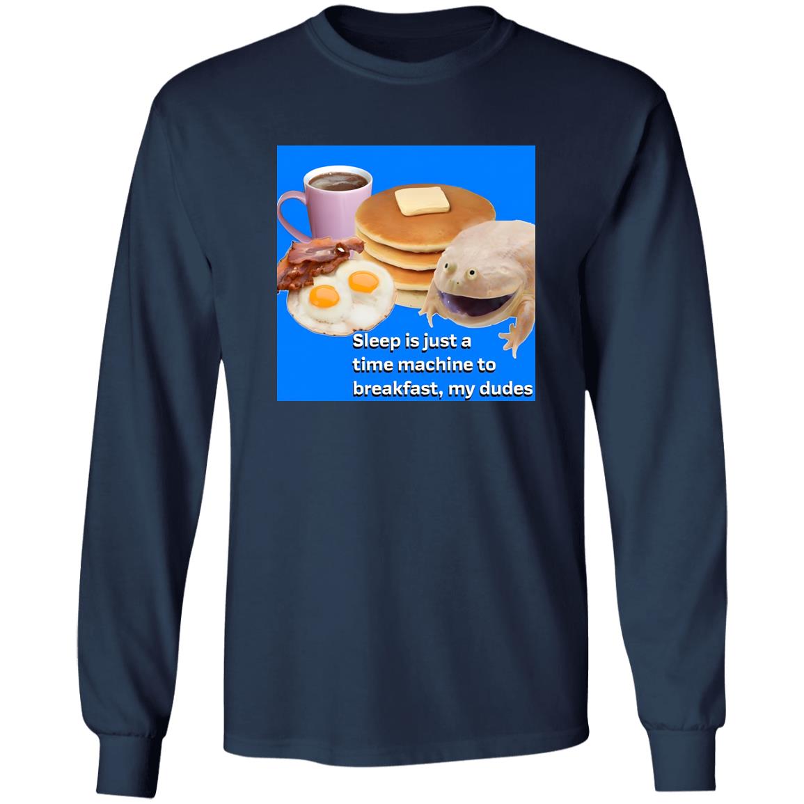Sleep Is Just A Time Machine To Breakfast My Dudes Shirt