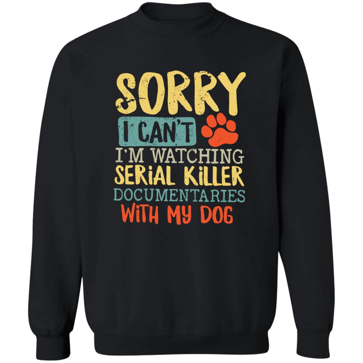 Sorry I Can’t I’m Watching Serial Killer Documentaries With My Dog Shirt