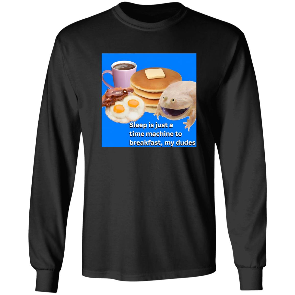 Sleep Is Just A Time Machine To Breakfast My Dudes Shirt