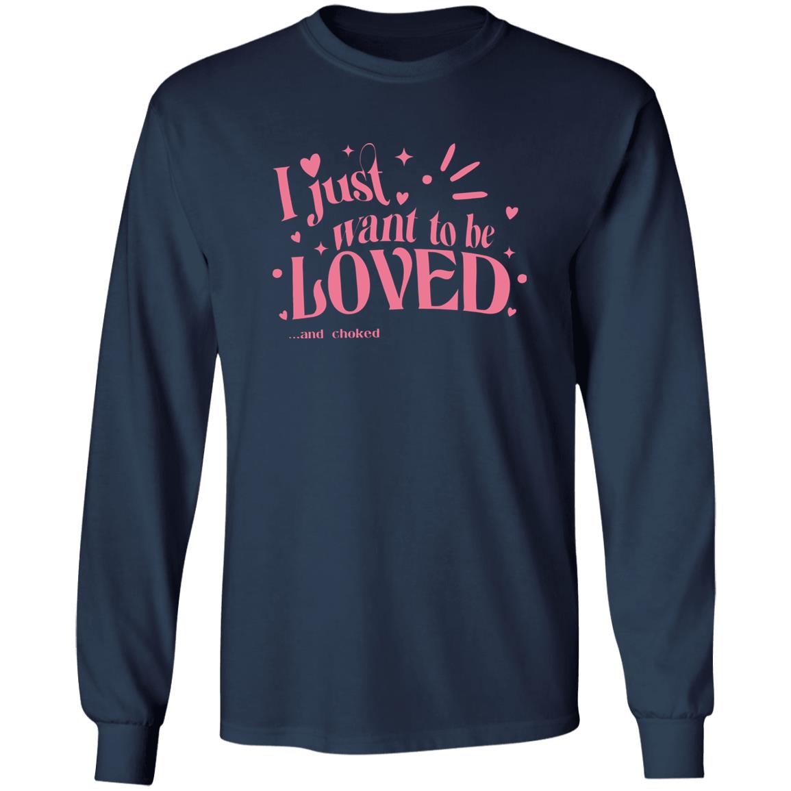 I Just Want To Be Loved And Choked Shirt