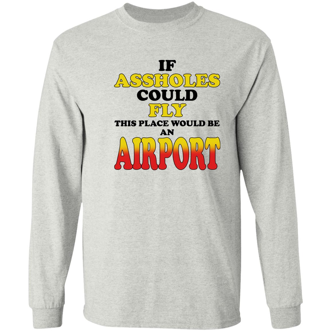 If Assholes Could Fly This Place Would Be An Airport Shirt
