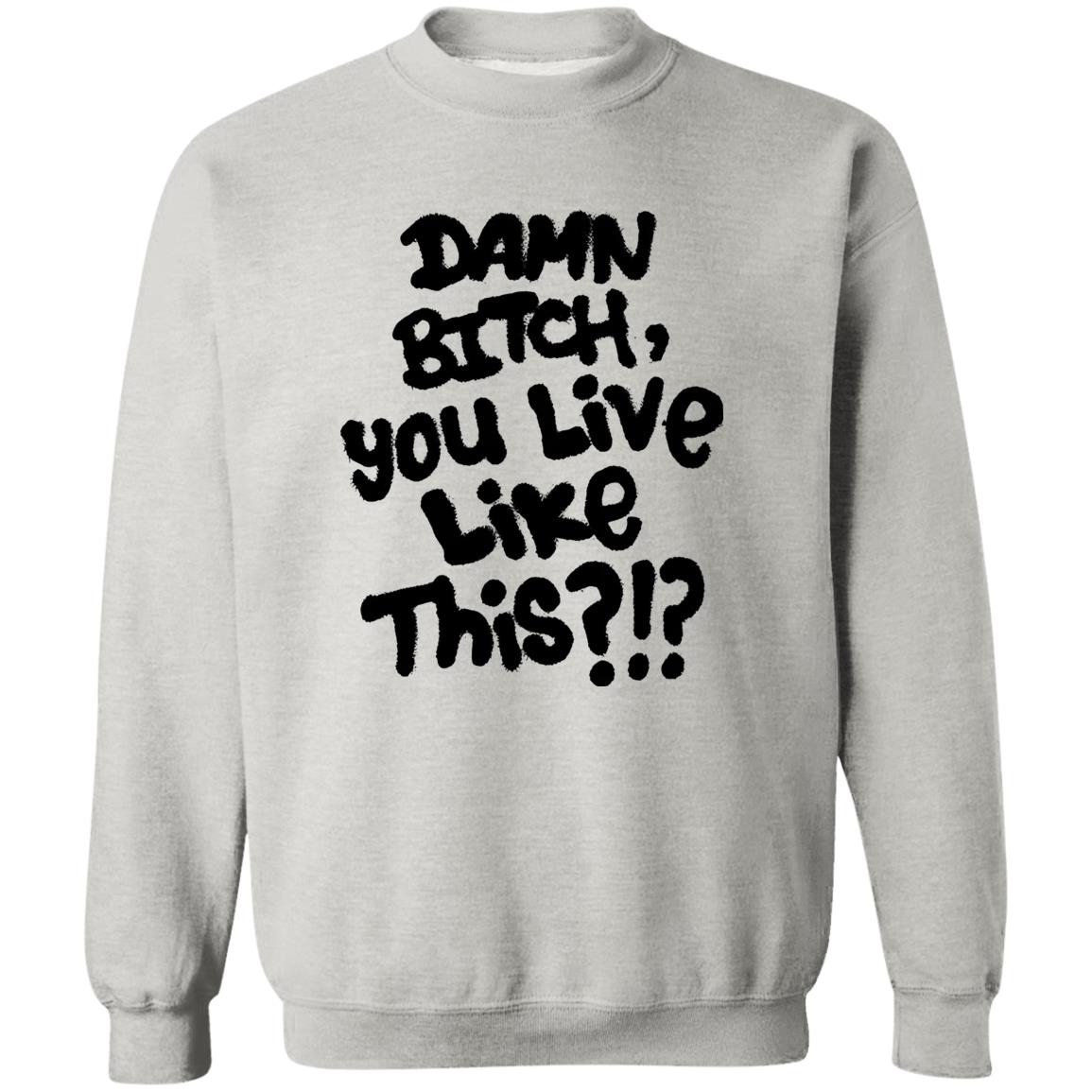 Damn Bitch You Live Like This Shirt