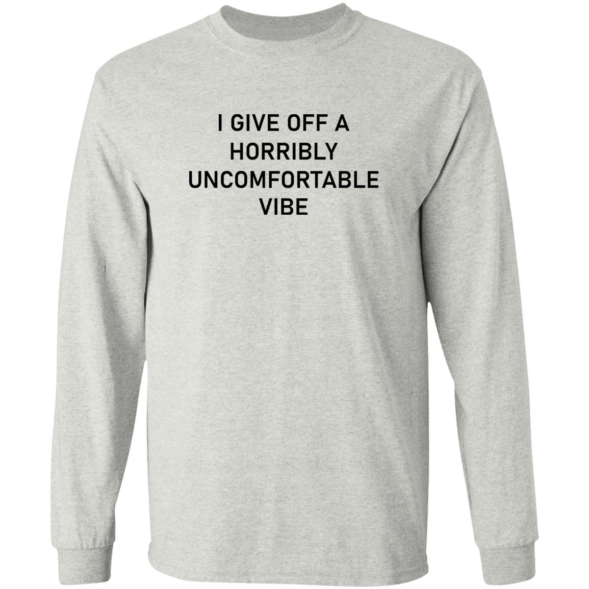 I Give Off A Horribly Uncomfortable Vibe Shirt