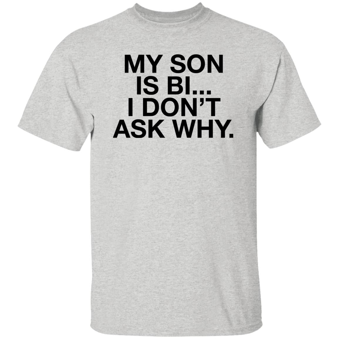 My Son Is Bi I Don’t Ask Why Shirt