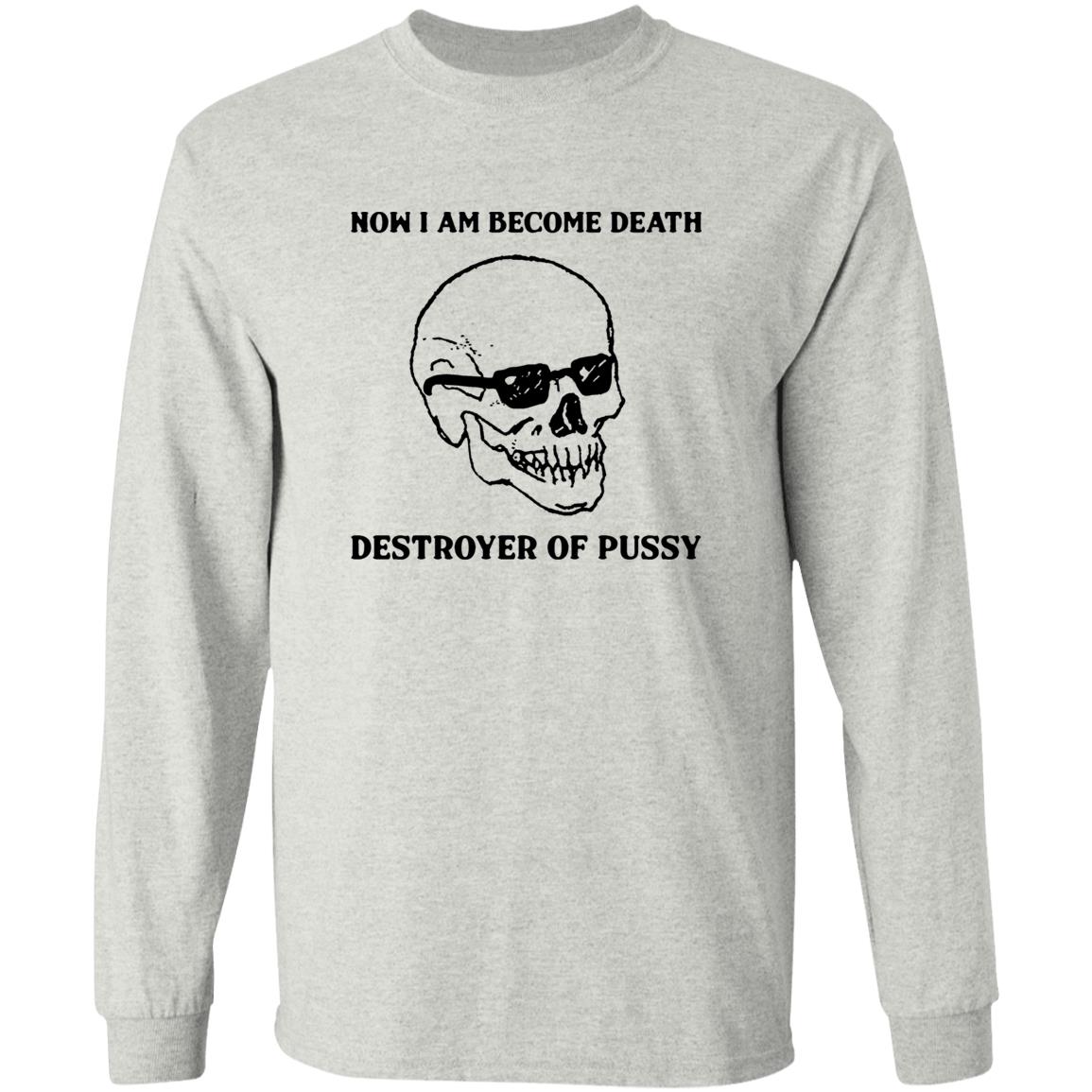 Now I Am Become Death Destroyer Of Pussy Shirt