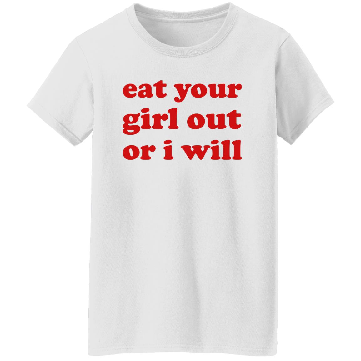 Eat Your Girl Out Or I Will Shirt