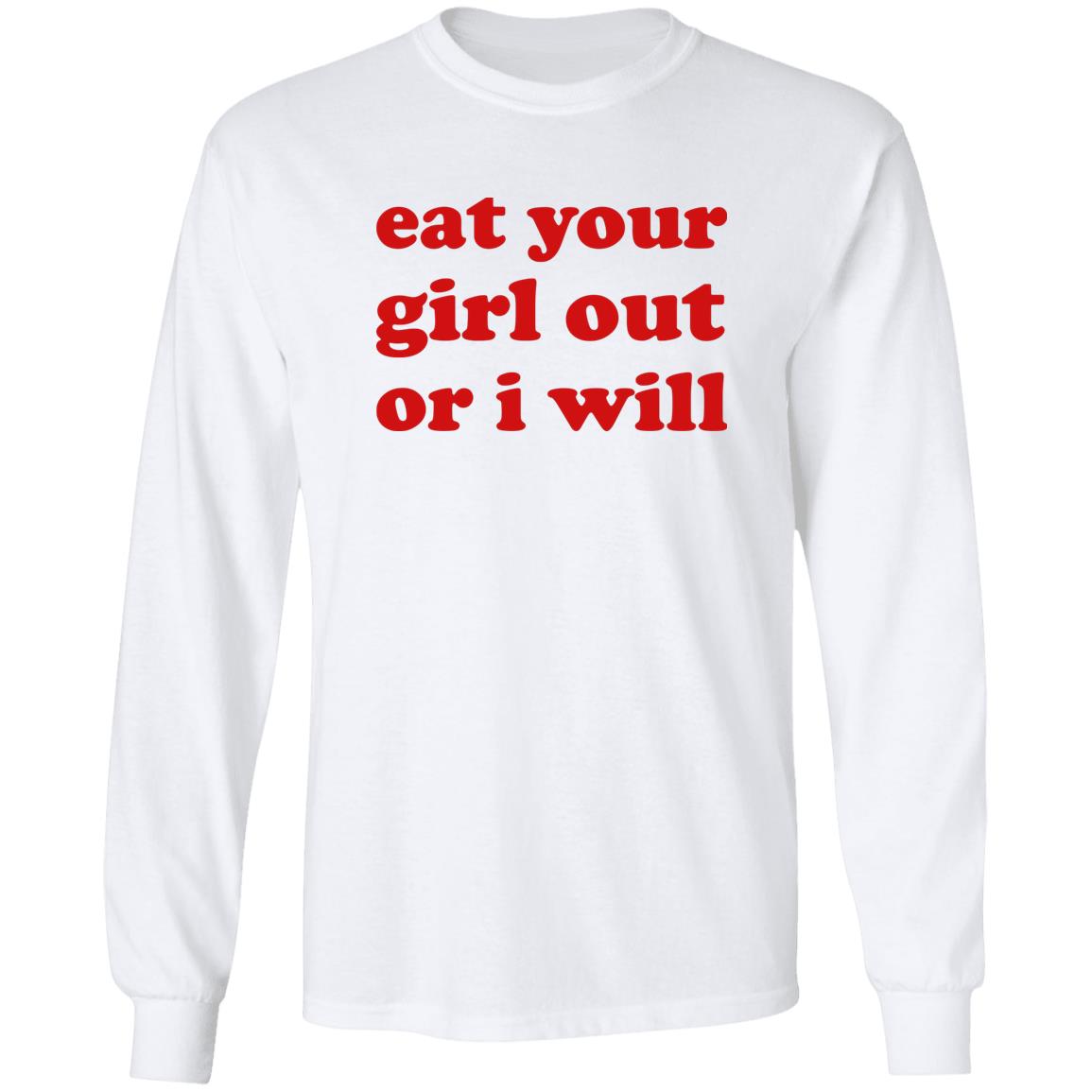 Eat Your Girl Out Or I Will Shirt