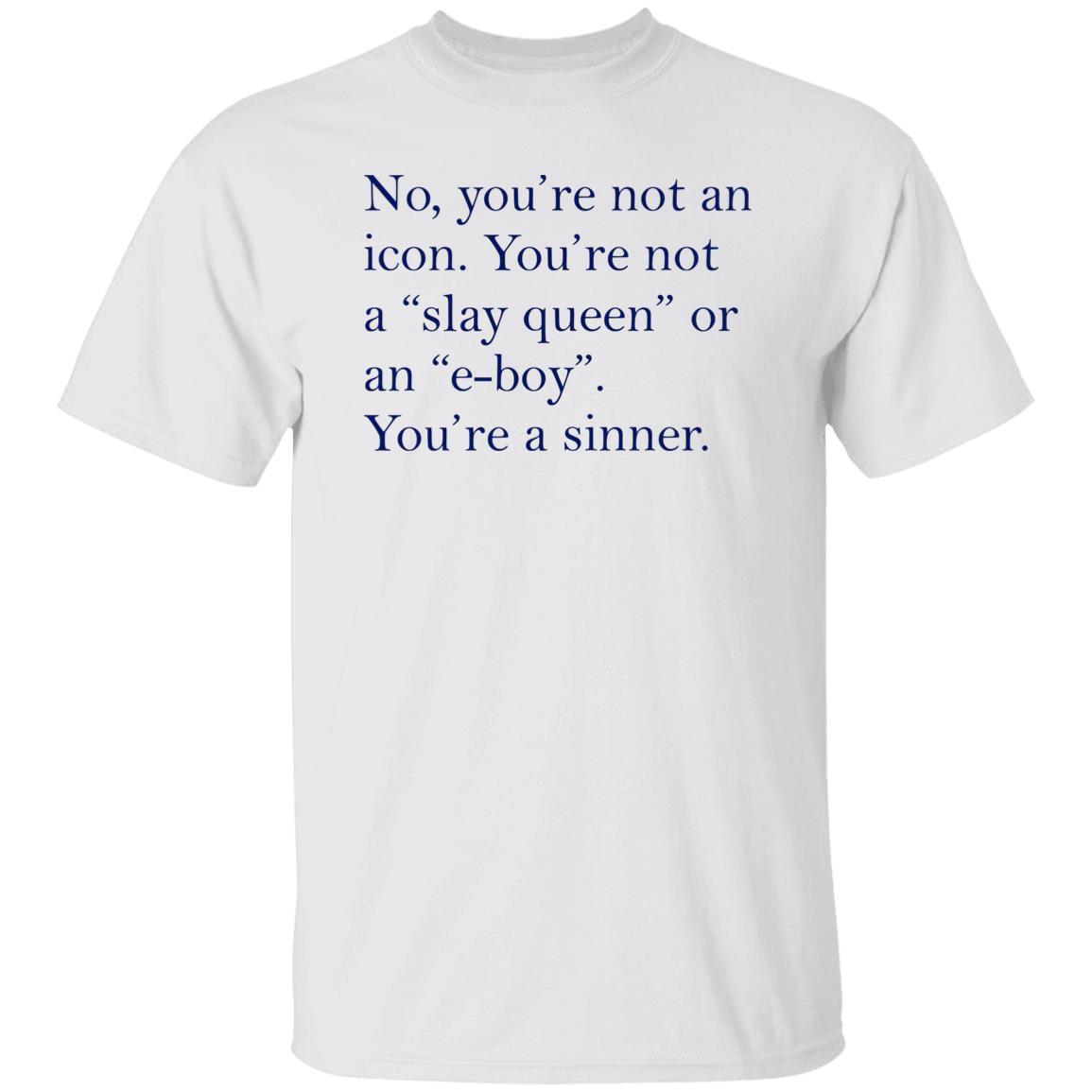 No You’re Not An Icon You’re Not A Slay Queen Or An E-Boy Shirt