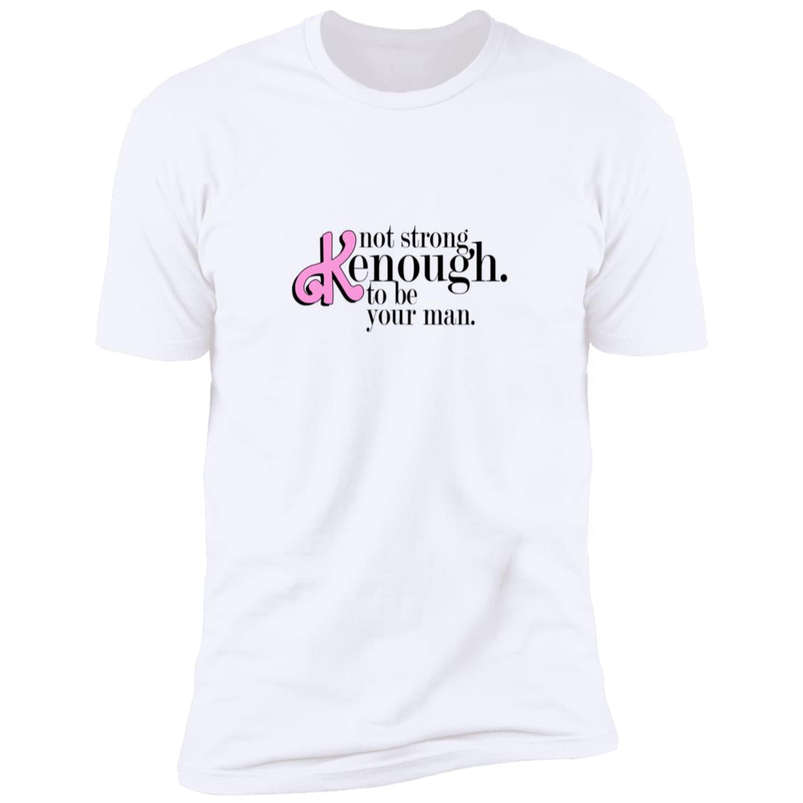Not Strong Kenough To Be Your Man Shirt