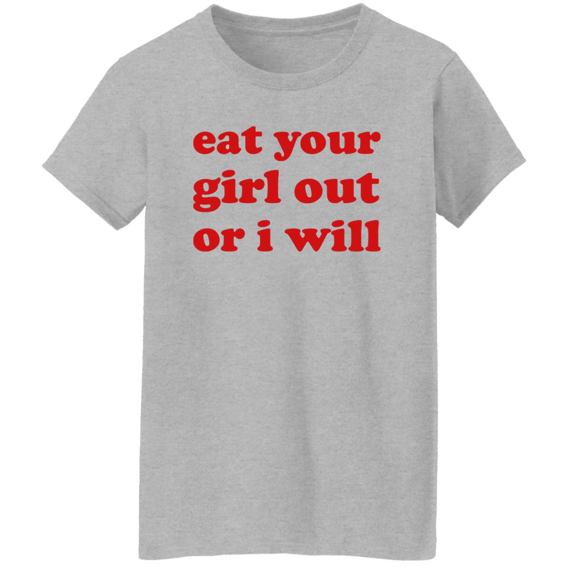 Eat Your Girl Out Or I Will Shirt