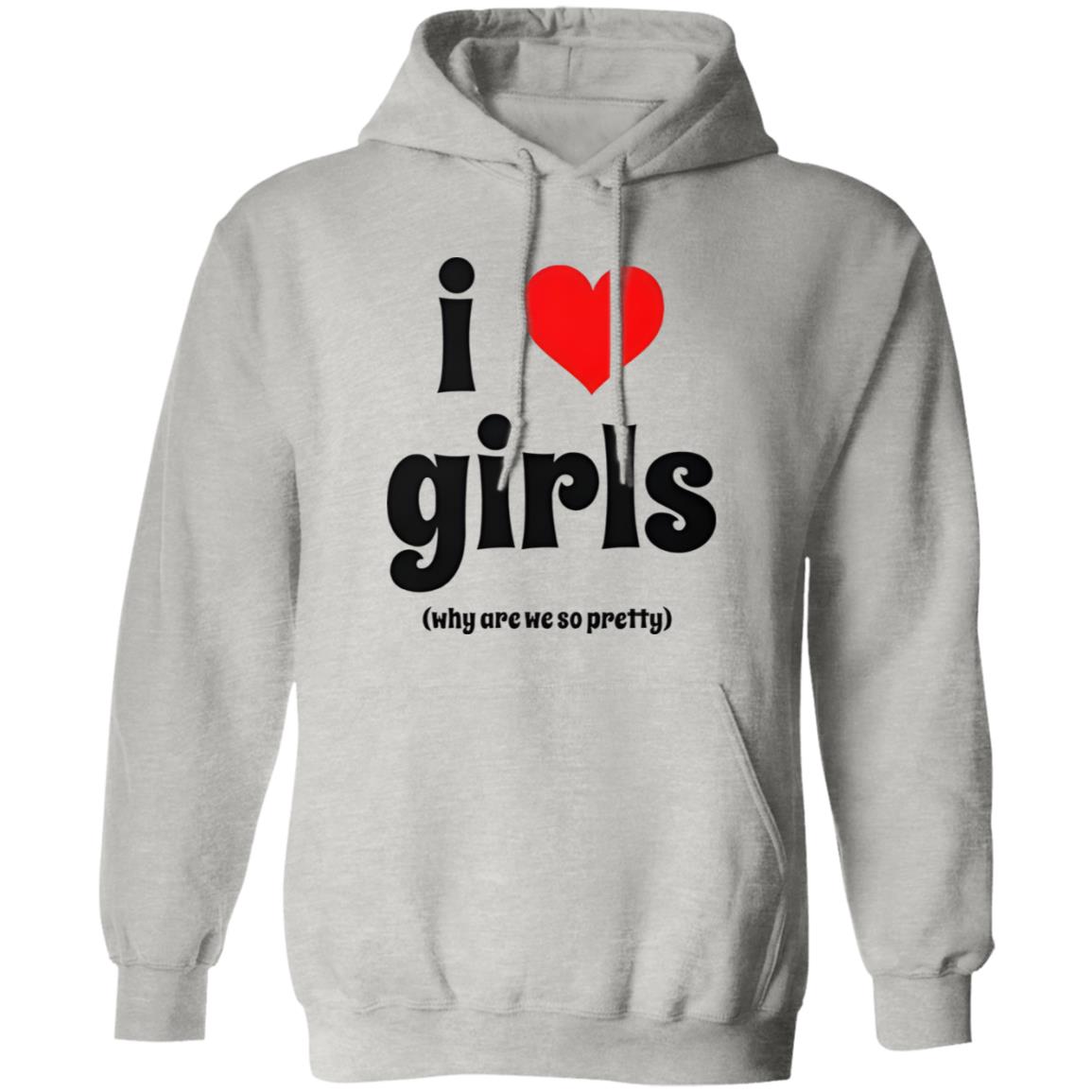 I Love Girls Why Are We So Pretty Shirt