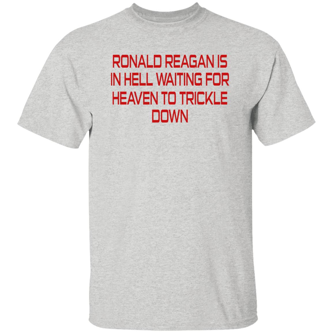 Ronald Reagan Is In Hell Waiting For Heaven To Trickle Down Shirt