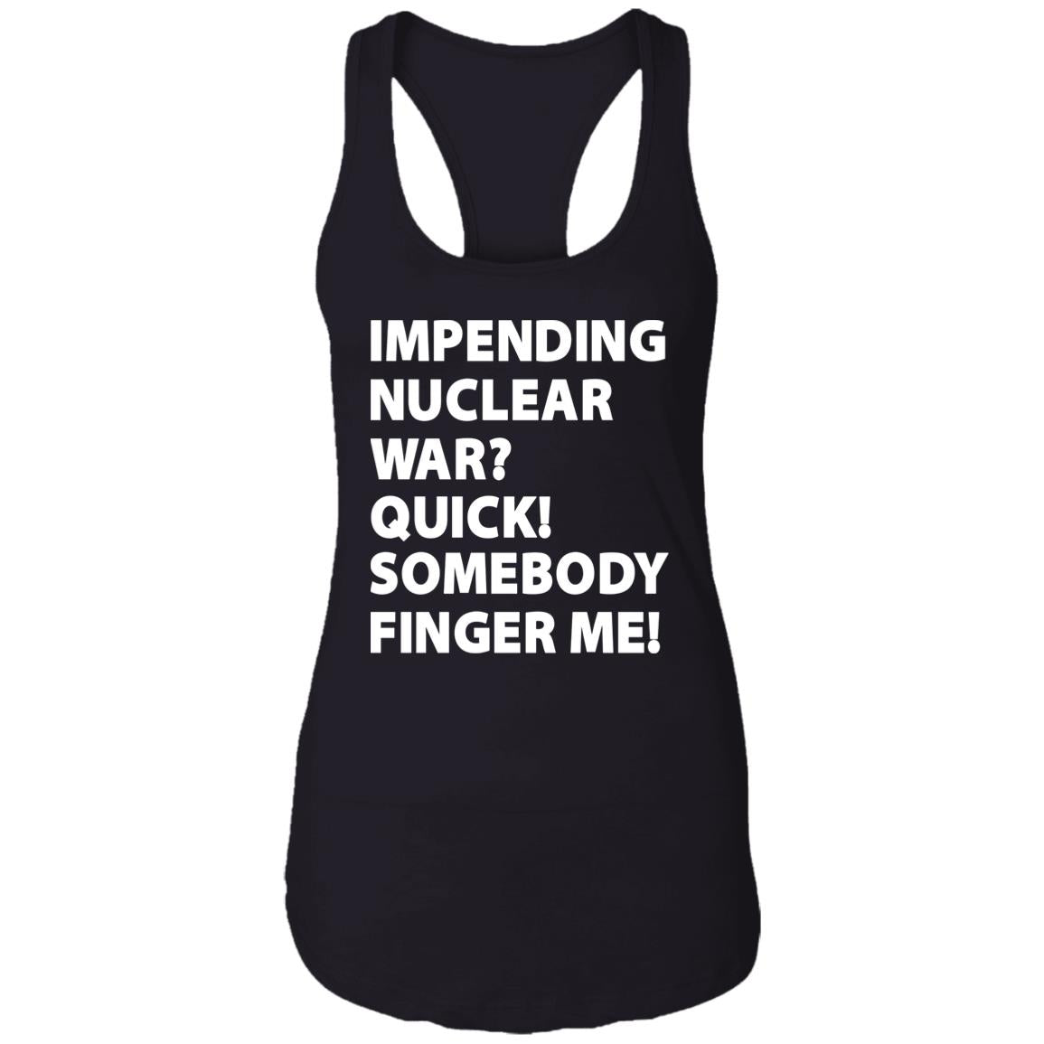 Impending Nuclear War Quick Somebody Finger Me Shirt