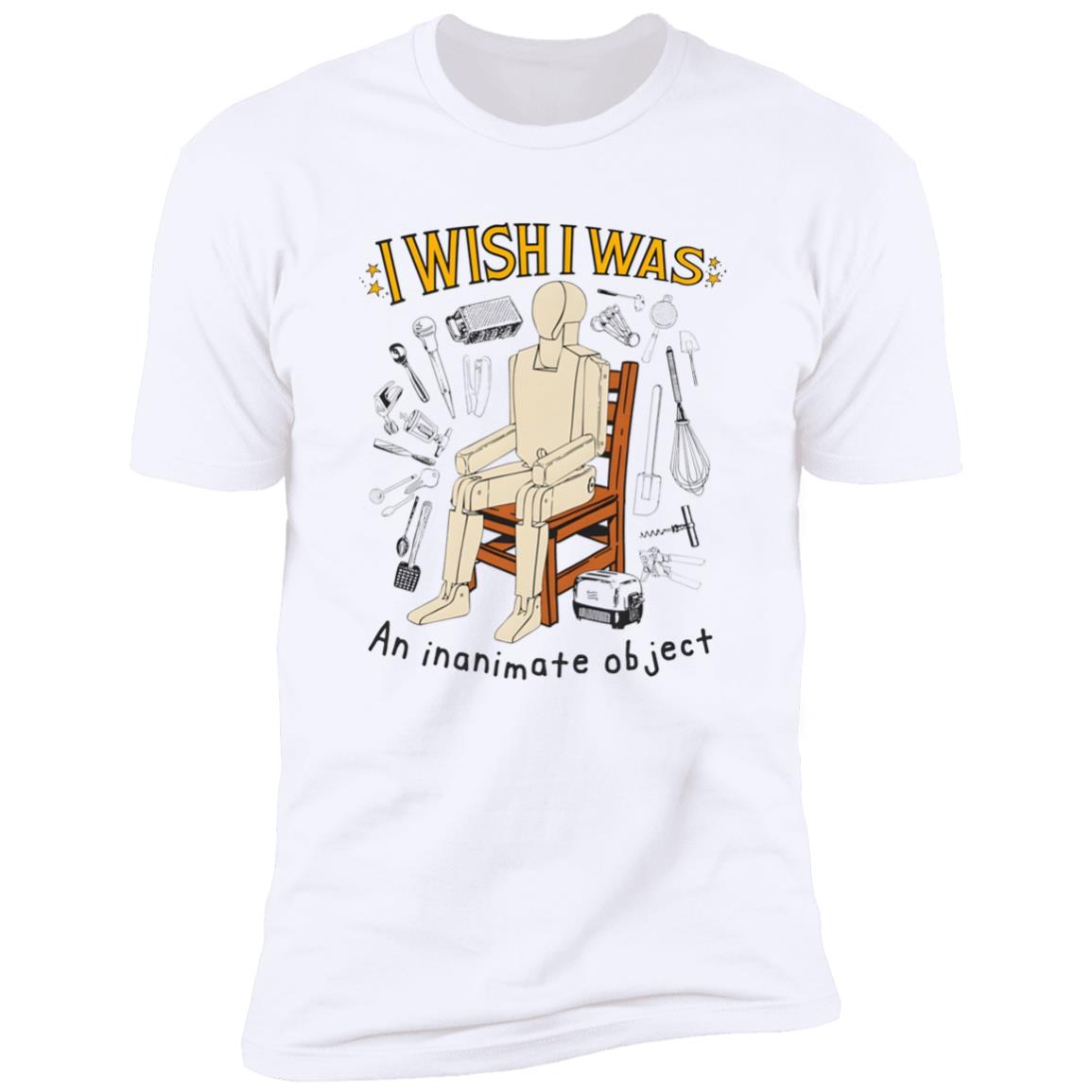 I Wish I Was An Inanimate Object Shirt