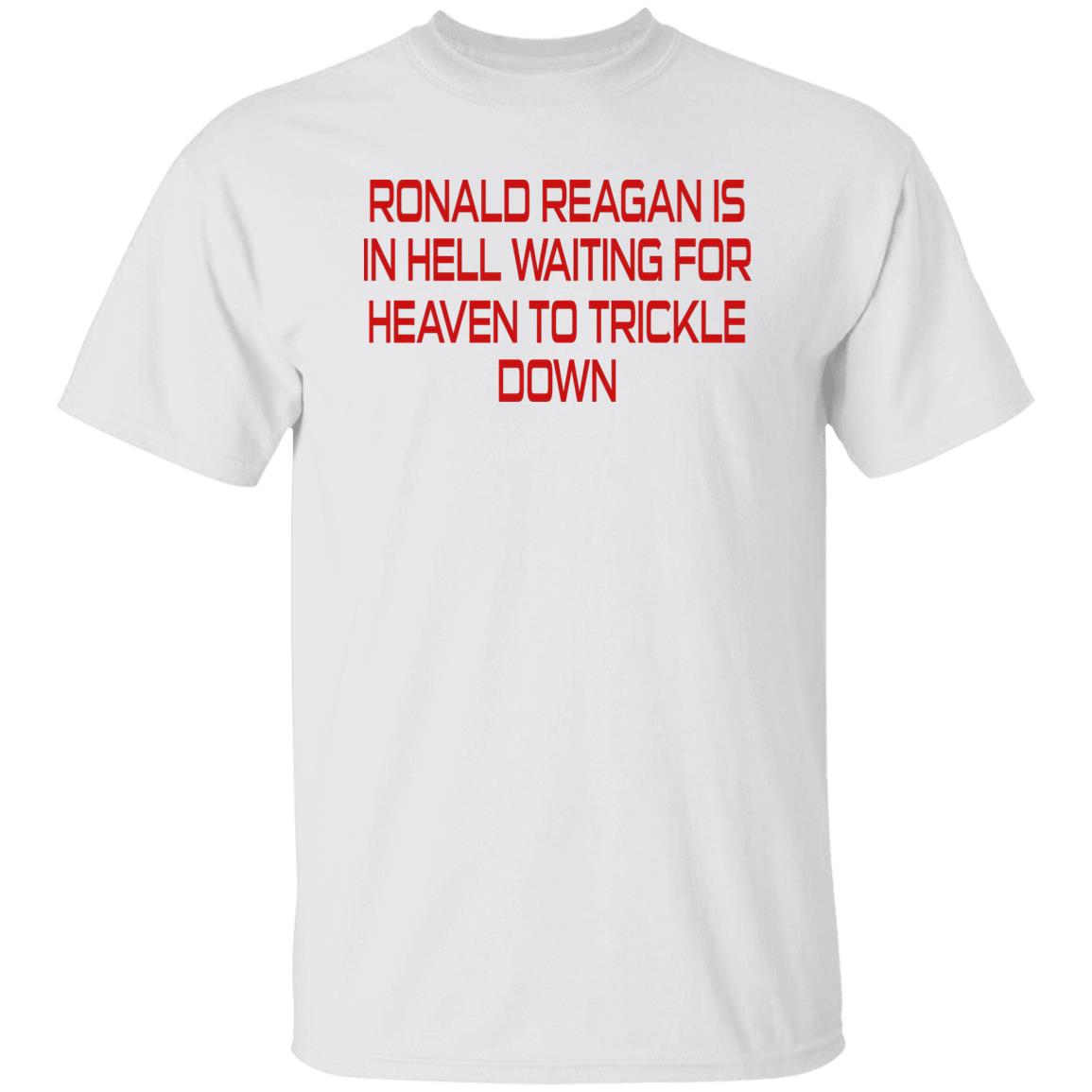 Ronald Reagan Is In Hell Waiting For Heaven To Trickle Down Shirt
