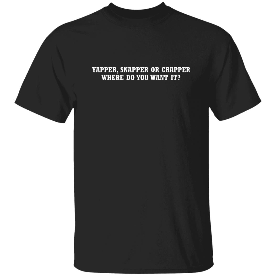 Yapper Snapper Or Crapper Where Do You Want It Shirt - TeeDragons