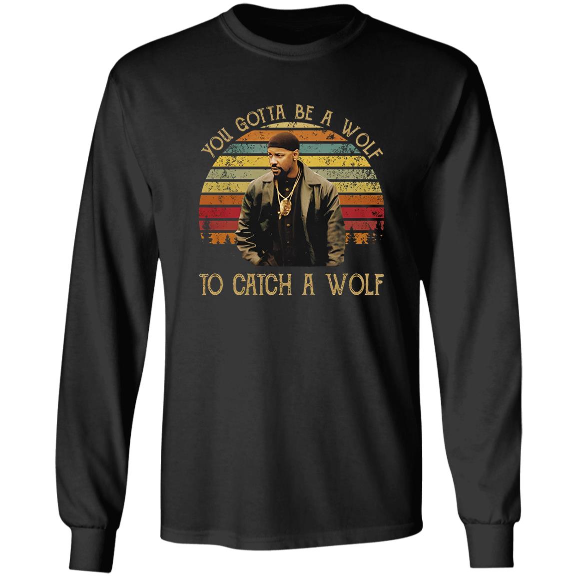 You Gotta Be A Wolf to Catch A Wolf Shirt