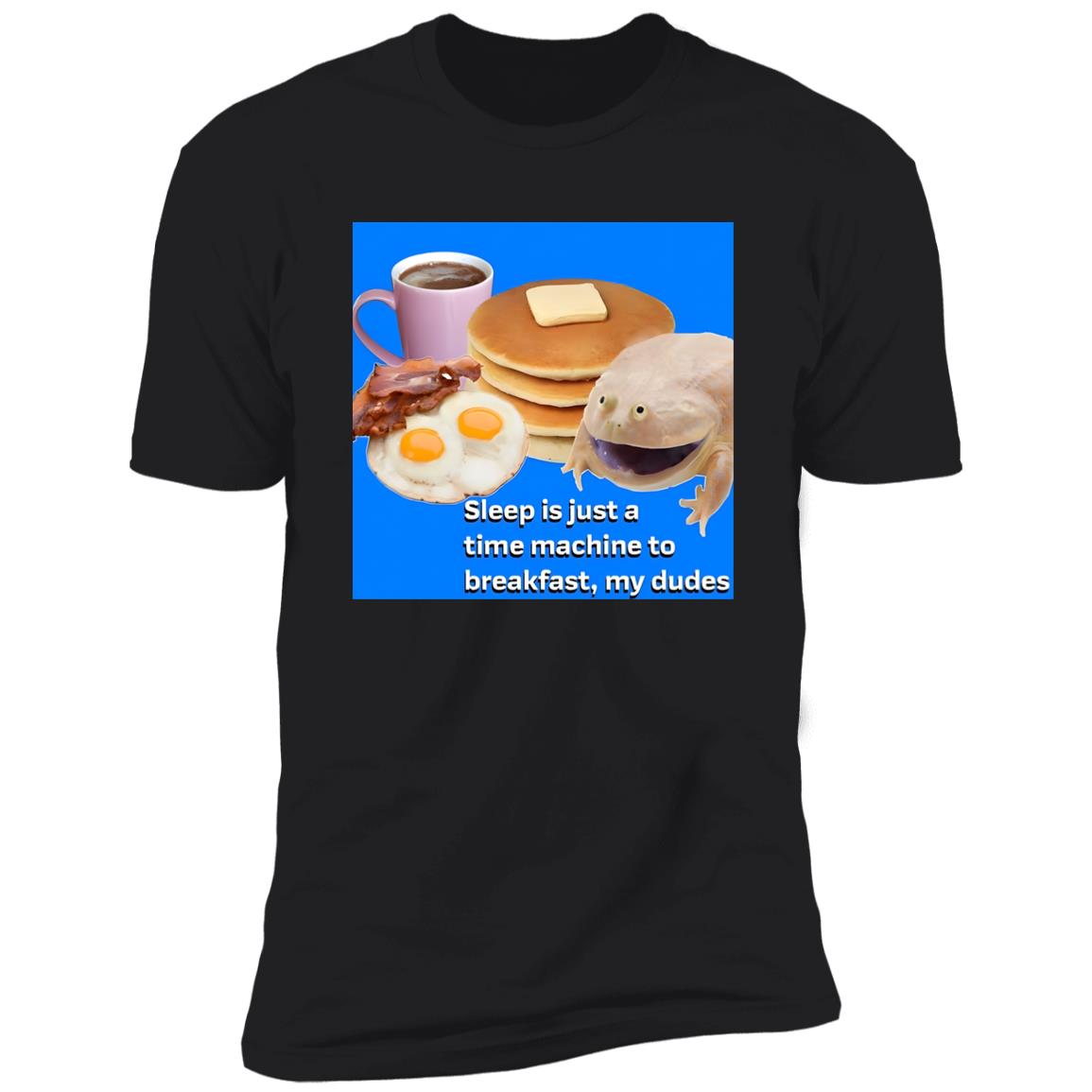 Sleep Is Just A Time Machine To Breakfast My Dudes Shirt