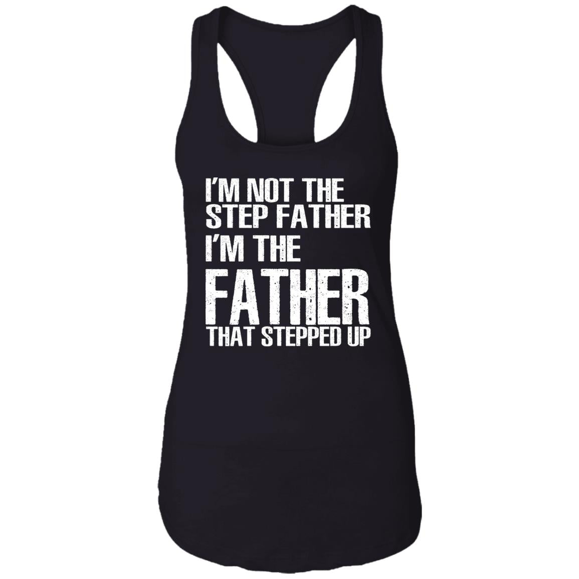 I’m Not The Step Father I’m The Father That Stepped Up Shirt