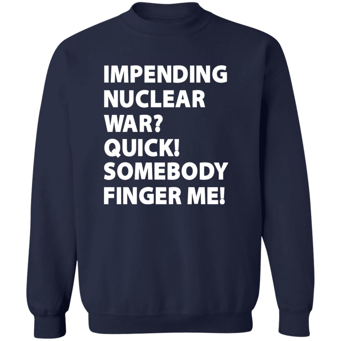 Impending Nuclear War Quick Somebody Finger Me Shirt