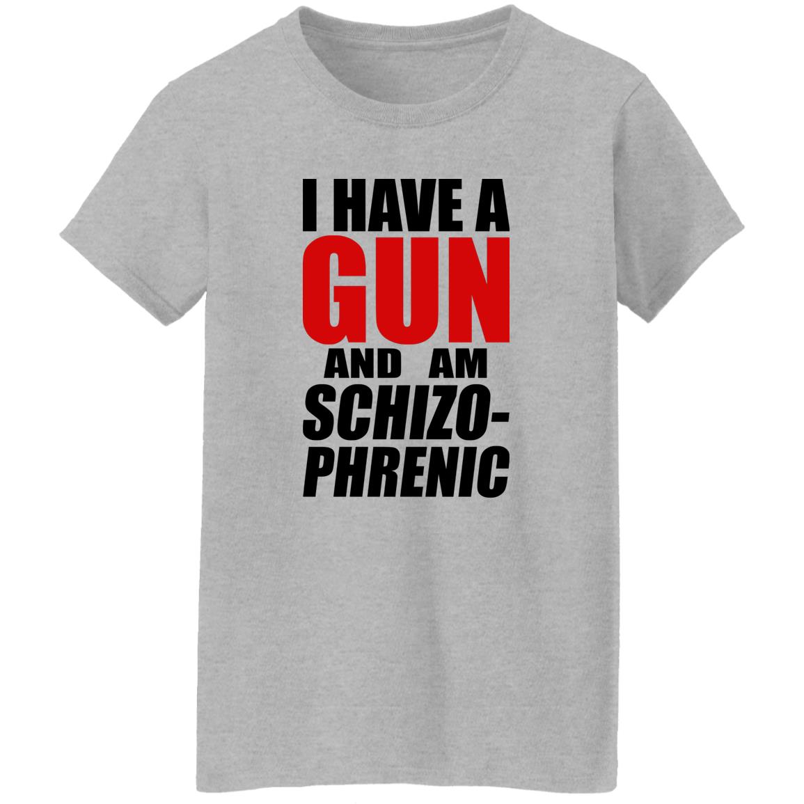 I Have A Gun And Am Schizo-Phrenic Shirt