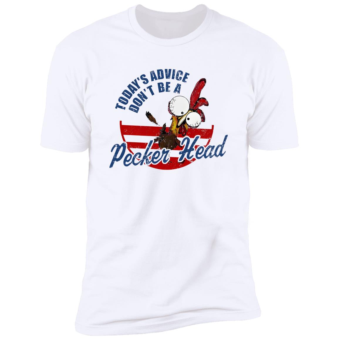 Today’s Advice Don’t Be A Pecker Head Chicken Shirt
