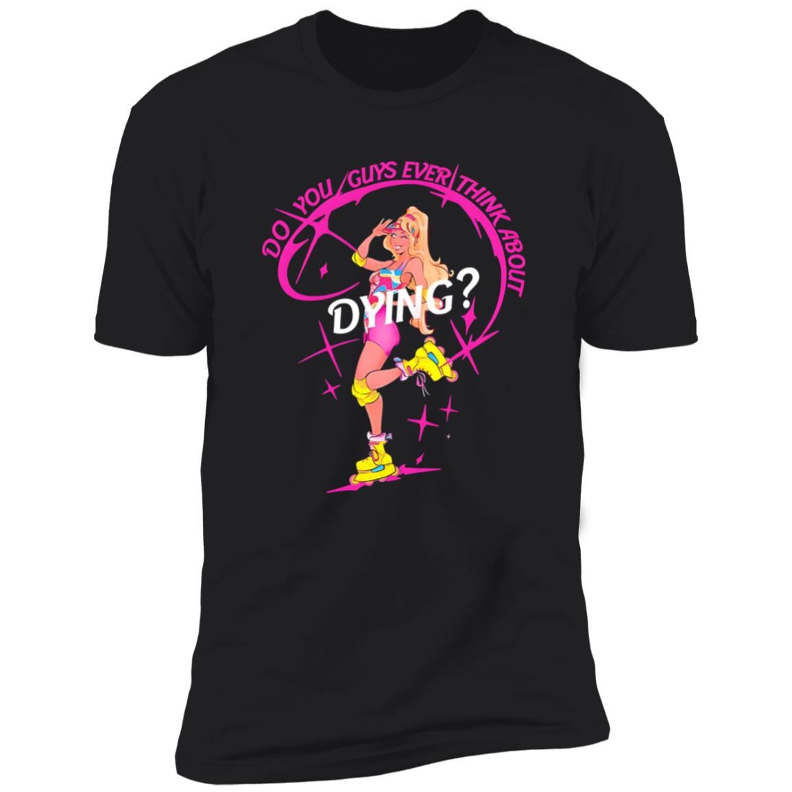 Do You Guys Ever Think About Dying Barbie Shirt