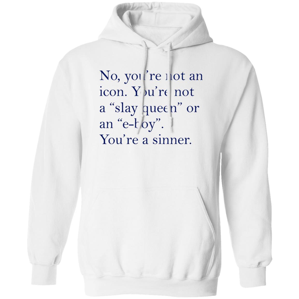 No You’re Not An Icon You’re Not A Slay Queen Or An E-Boy Shirt