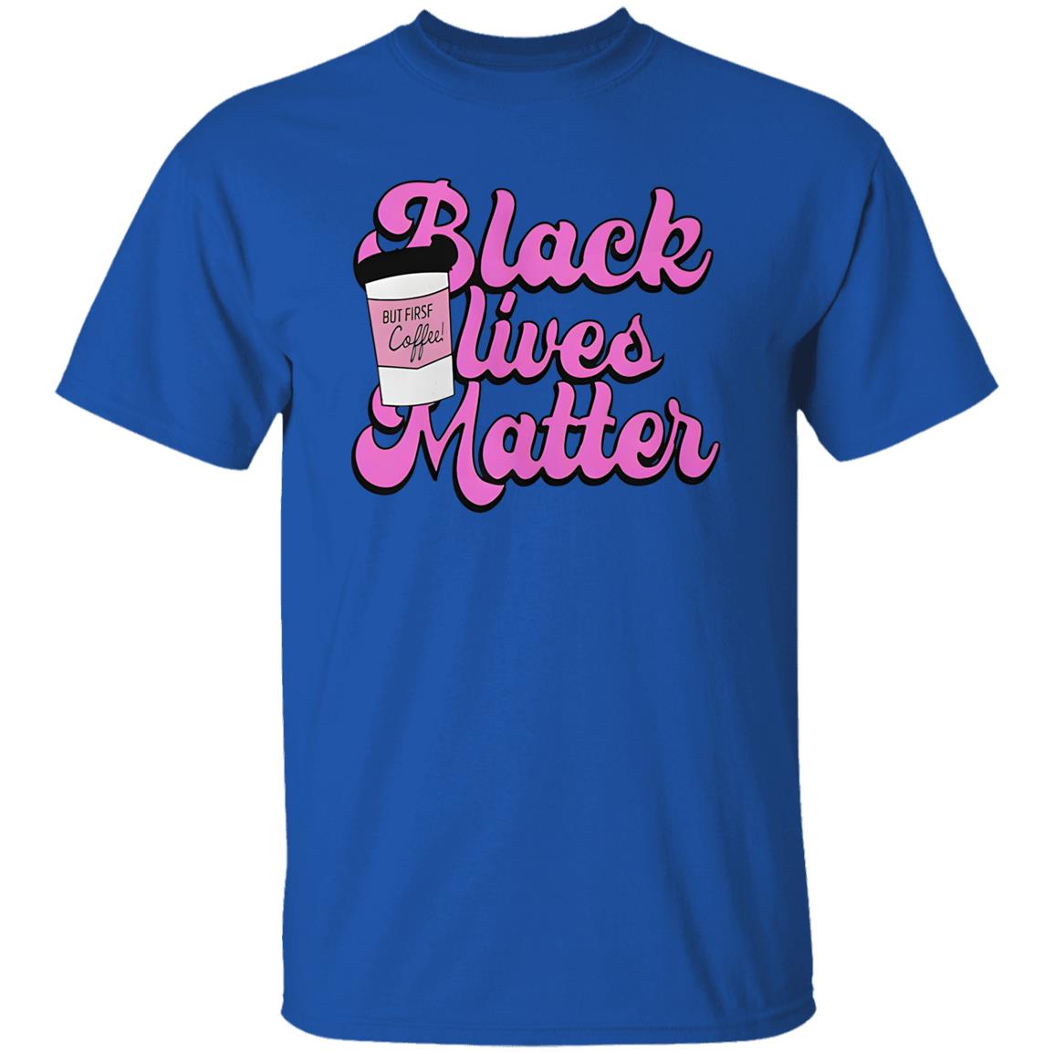 Black Lives Matter But First Coffee Shirt