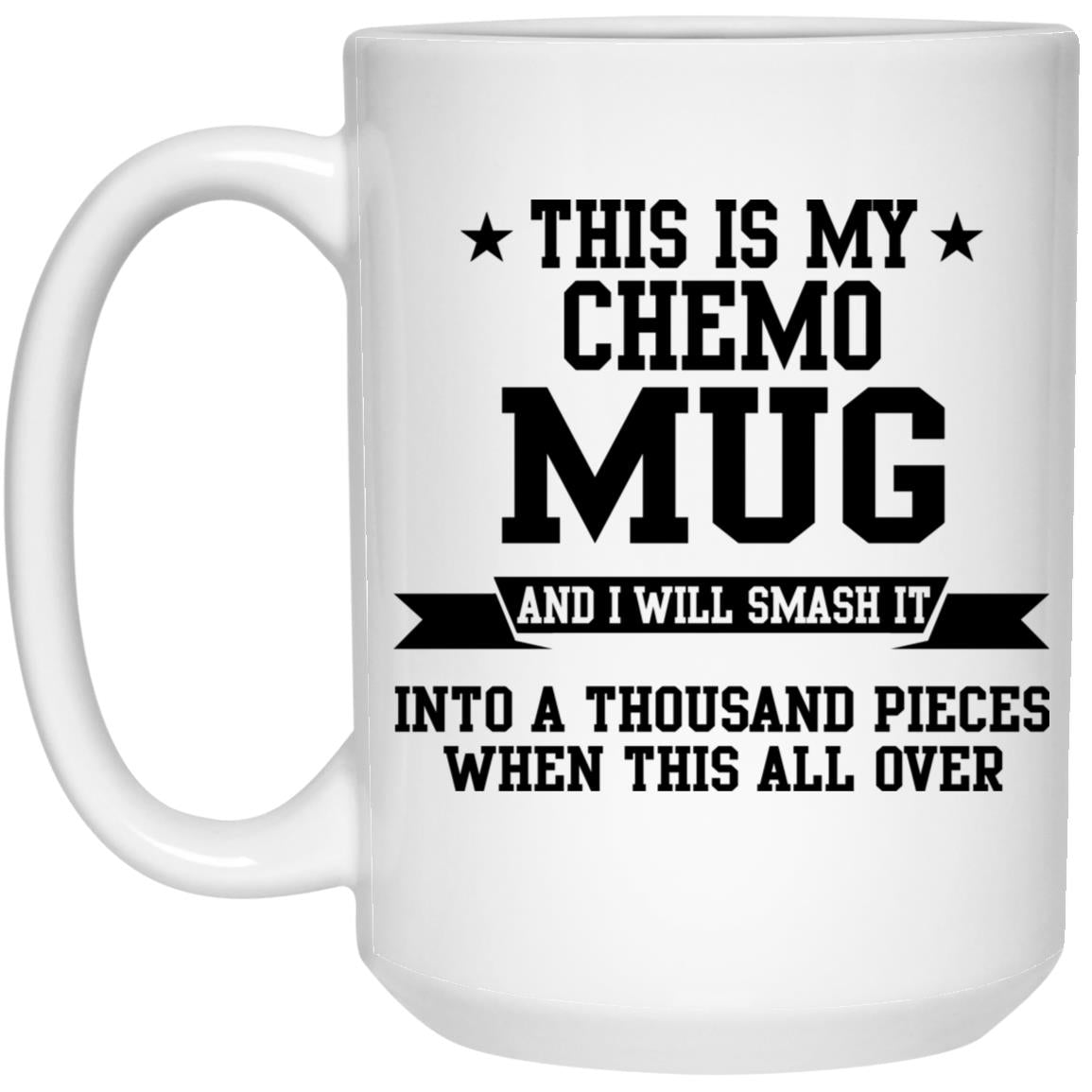 This Is My Chemo Mug And I Will Smash It Into A Thousand Pieces When This Is All Over Mug