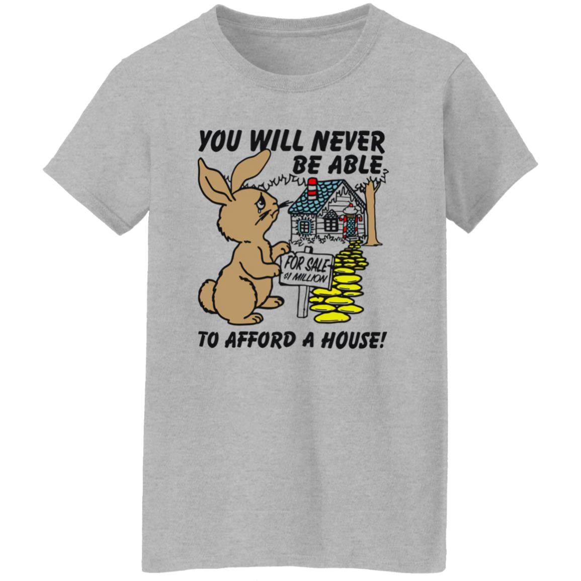 Rabbit You Will Never Be Able To Afford A House Shirt