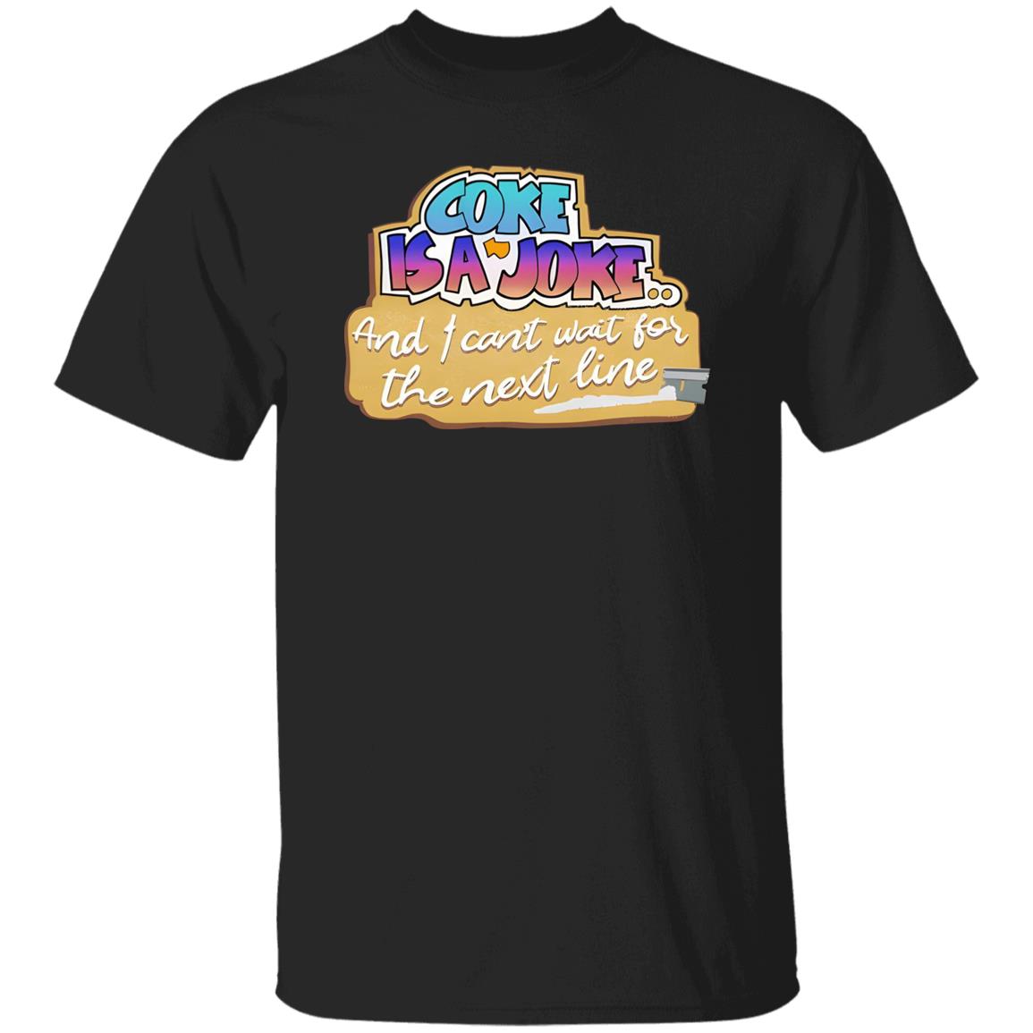 Coke Is A Joke And I Can’t Wait For The Next Line Shirt