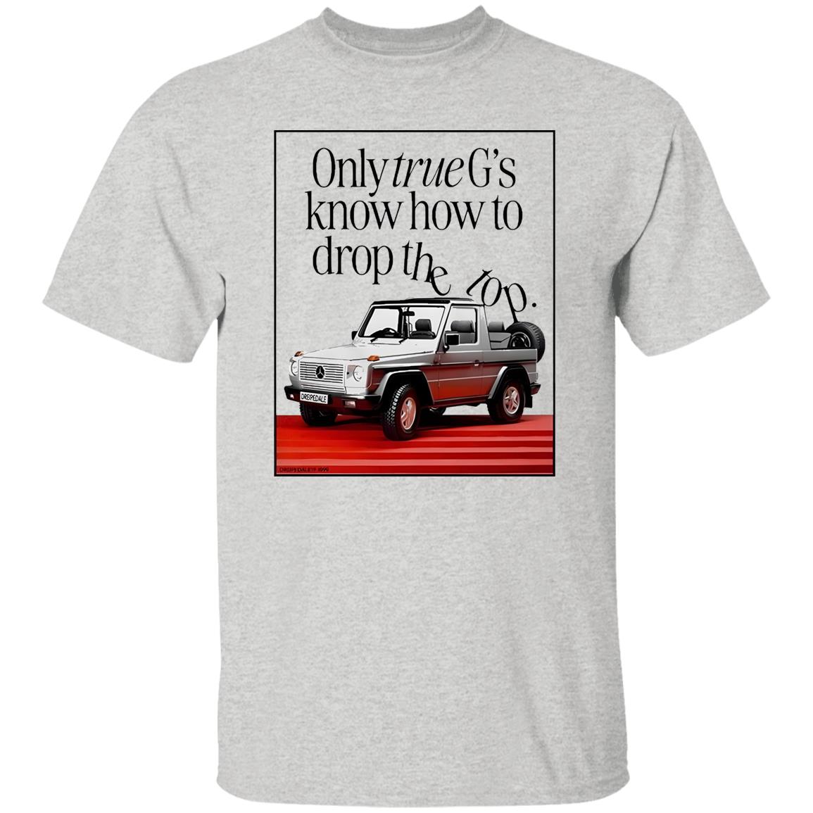Only True G’s Know How To Drop The Top Shirt